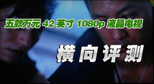 五款萬元42寸1080p液晶電視橫向評測 五款萬元42寸1080p液晶電視橫向評測