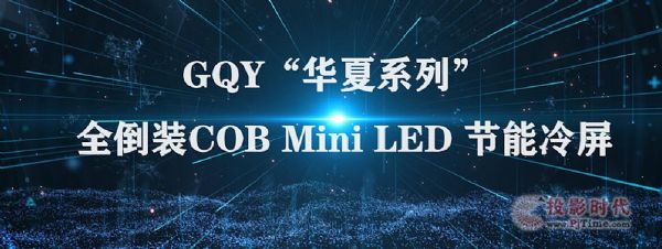 傳承“華夏”“顯示”未來｜GQY全倒裝COB 引領小間距產品新趨勢